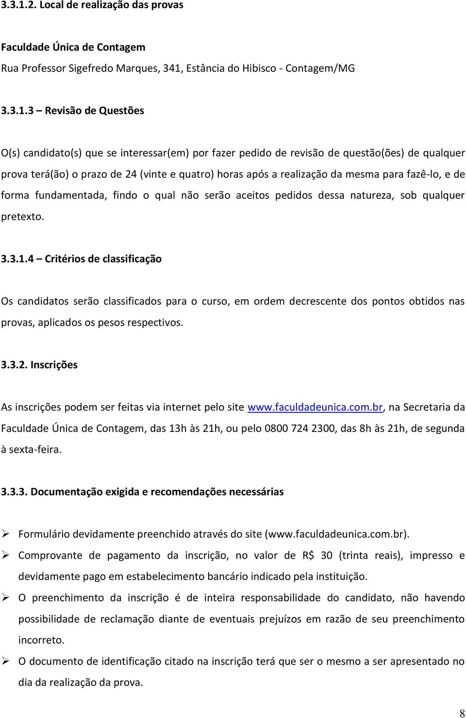 fazer pedido de revisão de questão(ões) de qualquer prova terá(ão) o prazo de 24 (vinte e quatro) horas após a realização da mesma para fazê-lo, e de forma fundamentada, findo o qual não serão