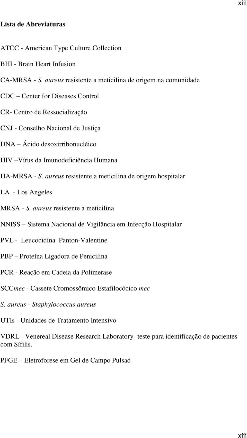 Imunodeficiência Humana HA-MRSA - S. aureus resistente a meticilina de origem hospitalar LA - Los Angeles MRSA - S.
