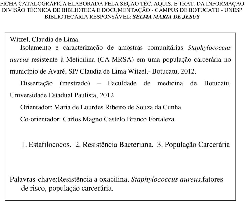 Isolamento e caracterização de amostras comunitárias Staphylococcus aureus resistente à Meticilina (CA-MRSA) em uma população carcerária no município de Avaré, SP/ Claudia de Lima Witzel.
