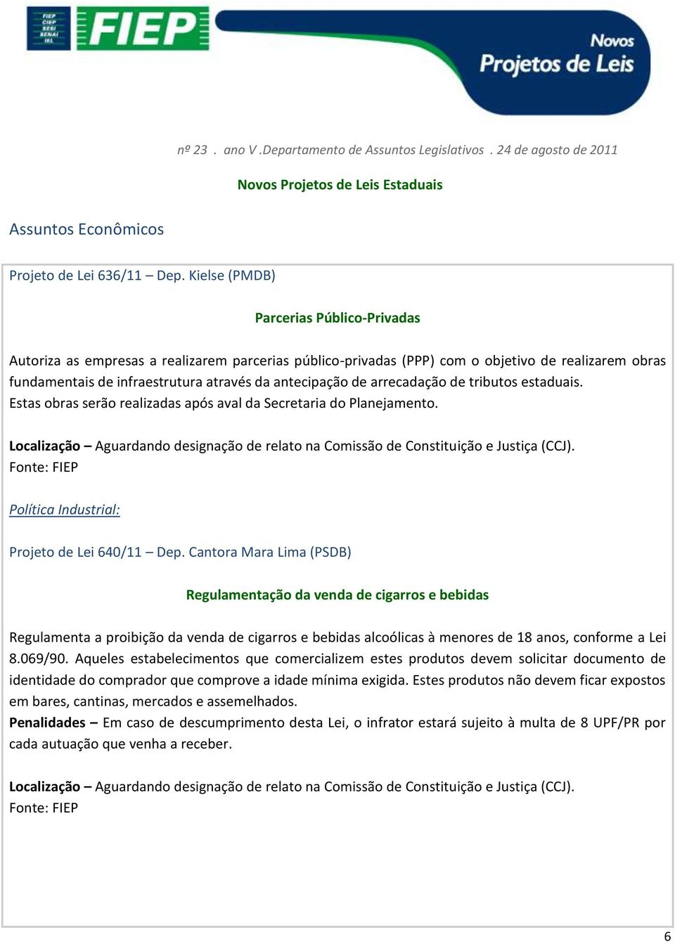 arrecadação de tributos estaduais. Estas obras serão realizadas após aval da Secretaria do Planejamento. Política Industrial: Projeto de Lei 640/11 Dep.