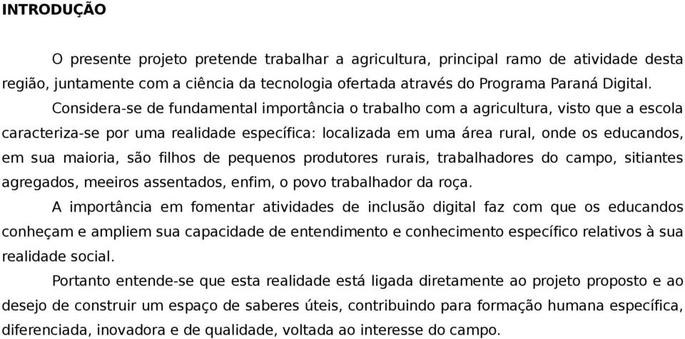 são filhos de pequenos produtores rurais, trabalhadores do campo, sitiantes agregados, meeiros assentados, enfim, o povo trabalhador da roça.