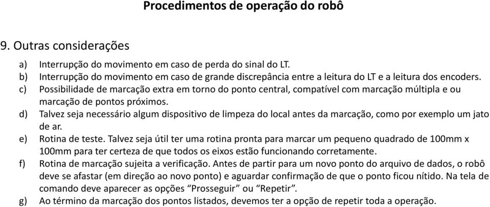 c) Possibilidade de marcação extra em torno do ponto central, compatível com marcação múltipla e ou marcação de pontos próximos.