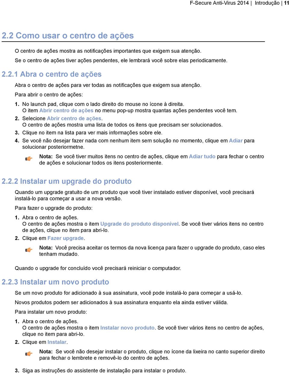 Para abrir o centro de ações: 1. No launch pad, clique com o lado direito do mouse no ícone à direita. O item Abrir centro de ações no menu pop-up mostra quantas ações pendentes você tem. 2.