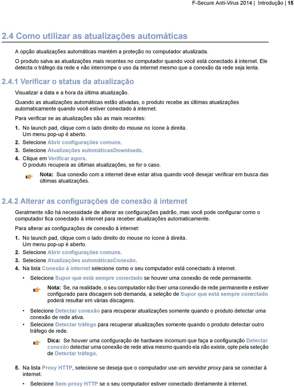 Ele detecta o tráfego da rede e não interrompe o uso da internet mesmo que a conexão da rede seja lenta. 2.4.1 Verificar o status da atualização Visualizar a data e a hora da última atualização.