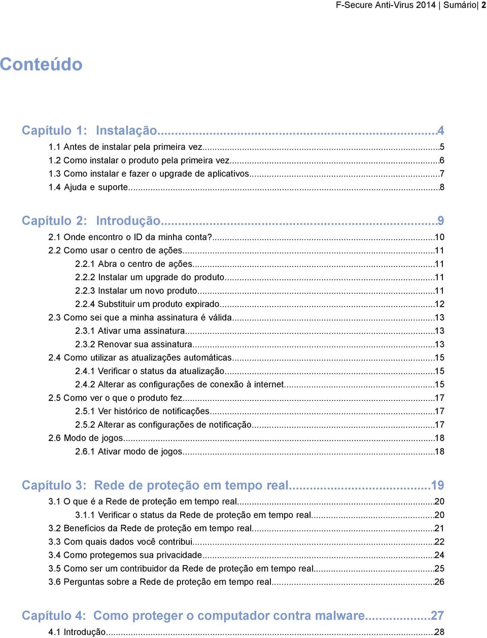 ..11 2.2.2 Instalar um upgrade do produto...11 2.2.3 Instalar um novo produto...11 2.2.4 Substituir um produto expirado...12 2.3 Como sei que a minha assinatura é válida...13 2.3.1 Ativar uma assinatura.