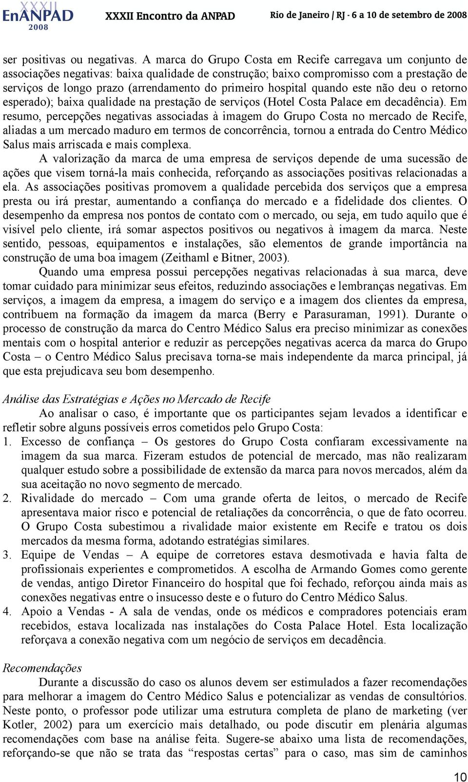 hospital quando este não deu o retorno esperado); baixa qualidade na prestação de serviços (Hotel Costa Palace em decadência).