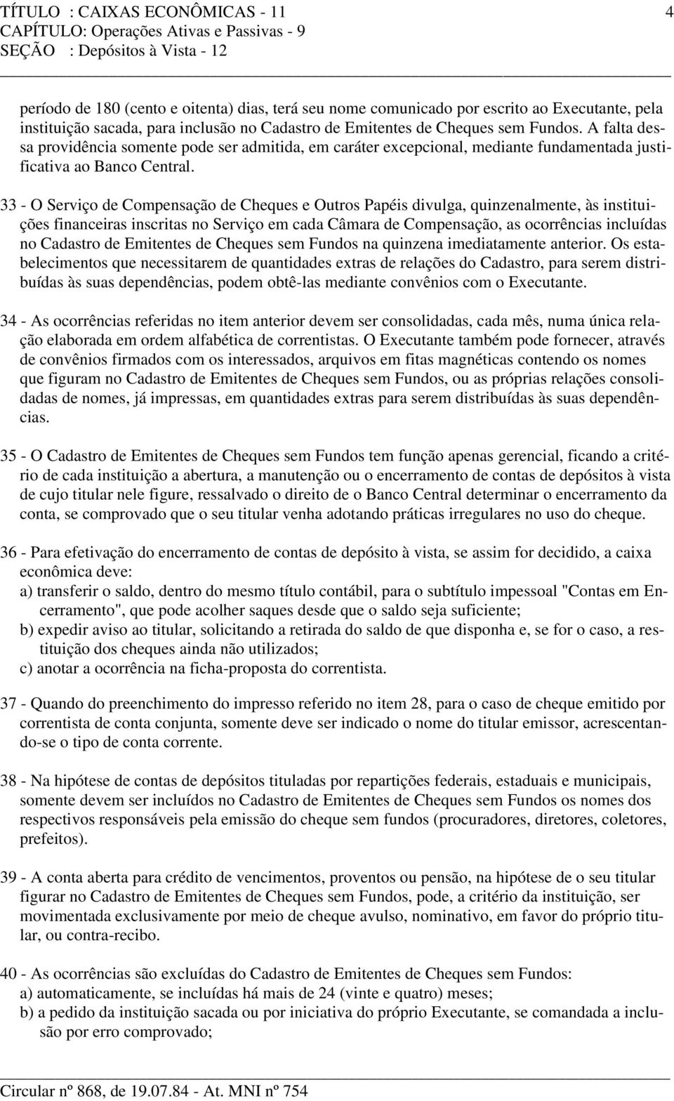 A falta dessa providência somente pode ser admitida, em caráter excepcional, mediante fundamentada justificativa ao Banco Central.