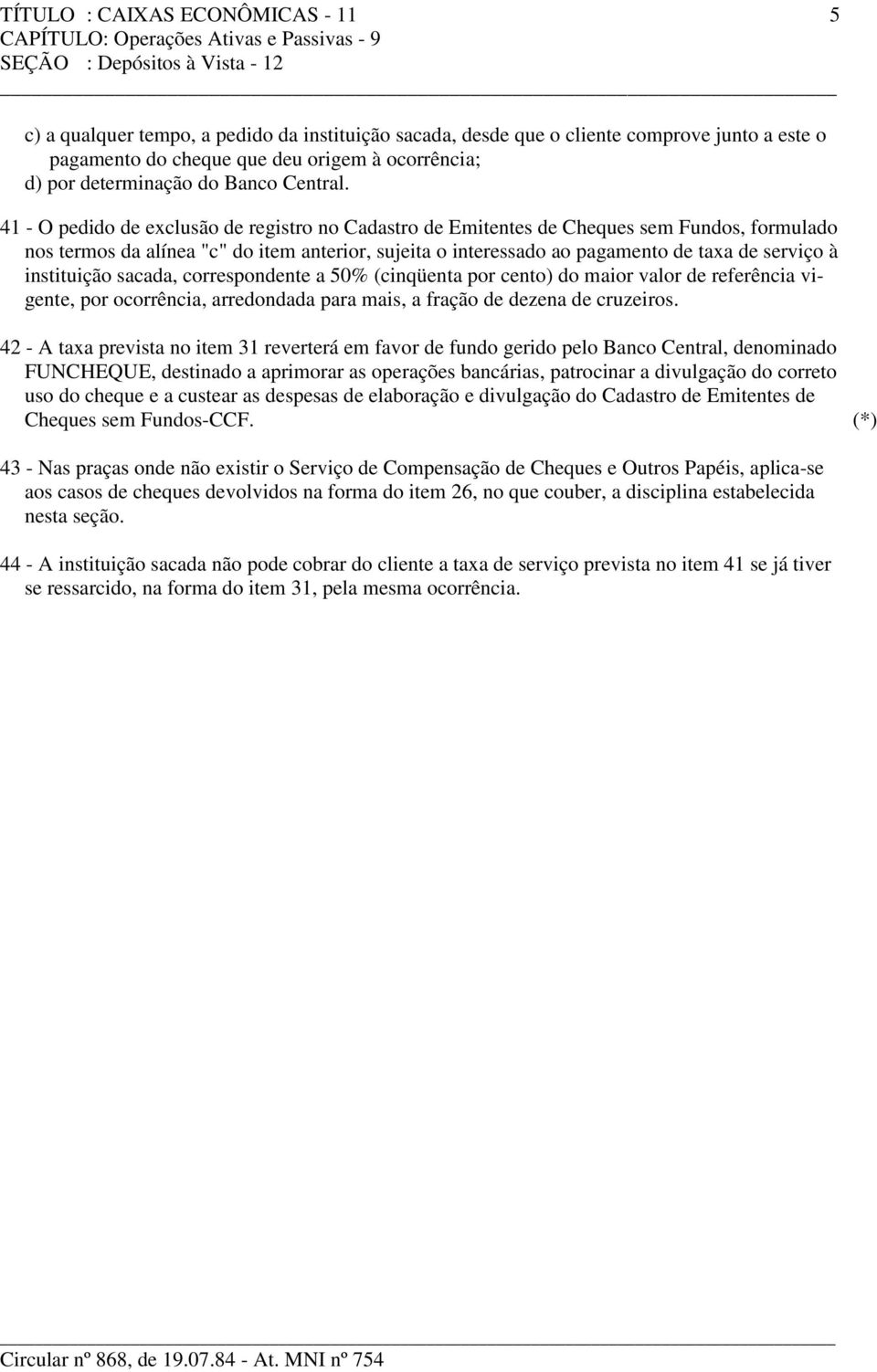 41 - O pedido de exclusão de registro no Cadastro de Emitentes de Cheques sem Fundos, formulado nos termos da alínea "c" do item anterior, sujeita o interessado ao pagamento de taxa de serviço à