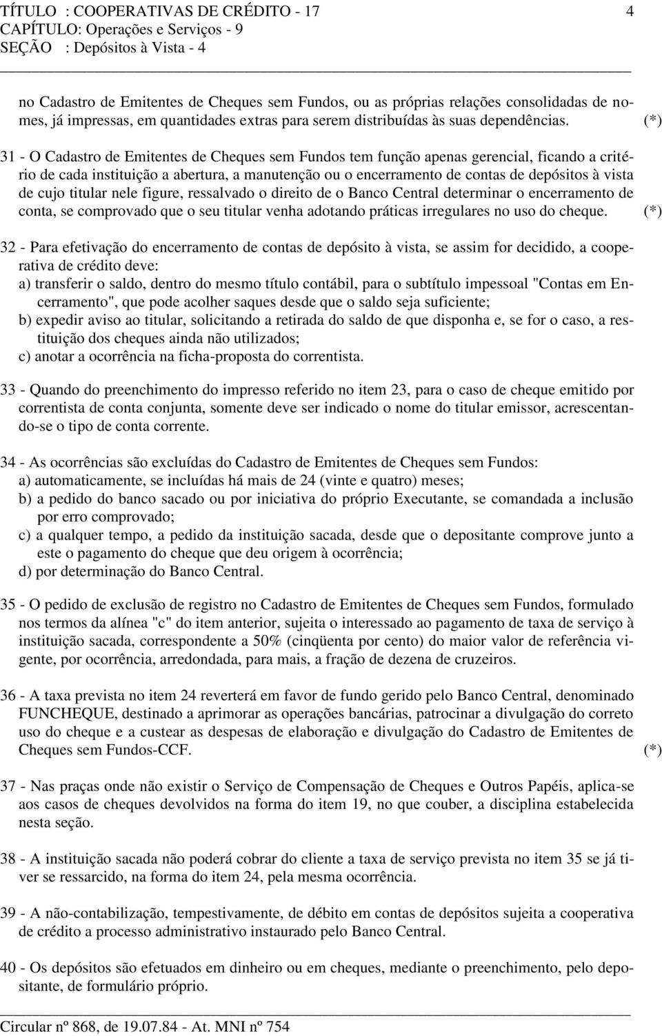 (*) 31 - O Cadastro de Emitentes de Cheques sem Fundos tem função apenas gerencial, ficando a critério de cada instituição a abertura, a manutenção ou o encerramento de contas de depósitos à vista de