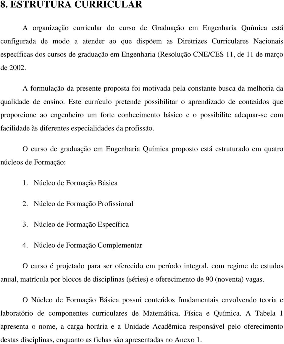 Est currículo prtnd possibilitar o aprndizado d contúdos qu proporcion ao ngnhiro um fort conhcimnto básico o possibilit adquar-s com facilidad às difrnts spcialidads da profissão.