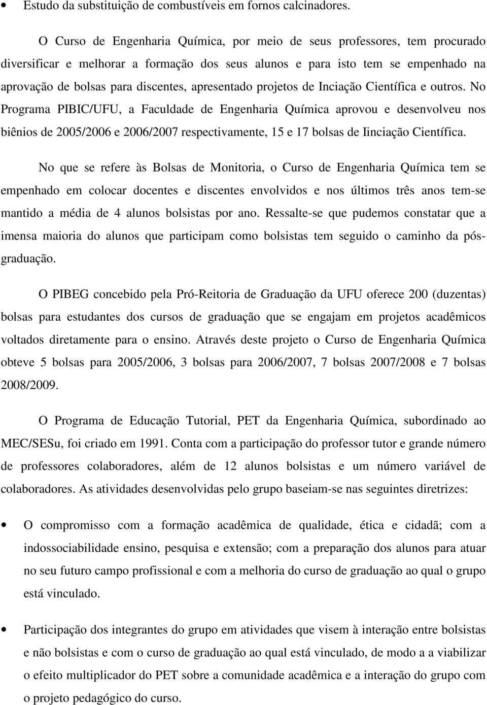 Inciação Cintífica tros. No Programa PIBIC/UFU, a Faculdad d Engnharia Química aprov dsnvolvu nos biênios d 2005/2006 2006/2007 rspctivamnt, 15 17 bolsas d Iinciação Cintífica.