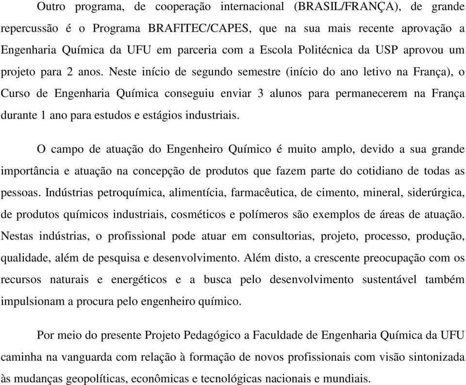 Nst início d sgundo smstr (início do ano ltivo na França), o Curso d Engnharia Química consguiu nviar 3 alunos para prmancrm na França durant 1 ano para studos stágios industriais.