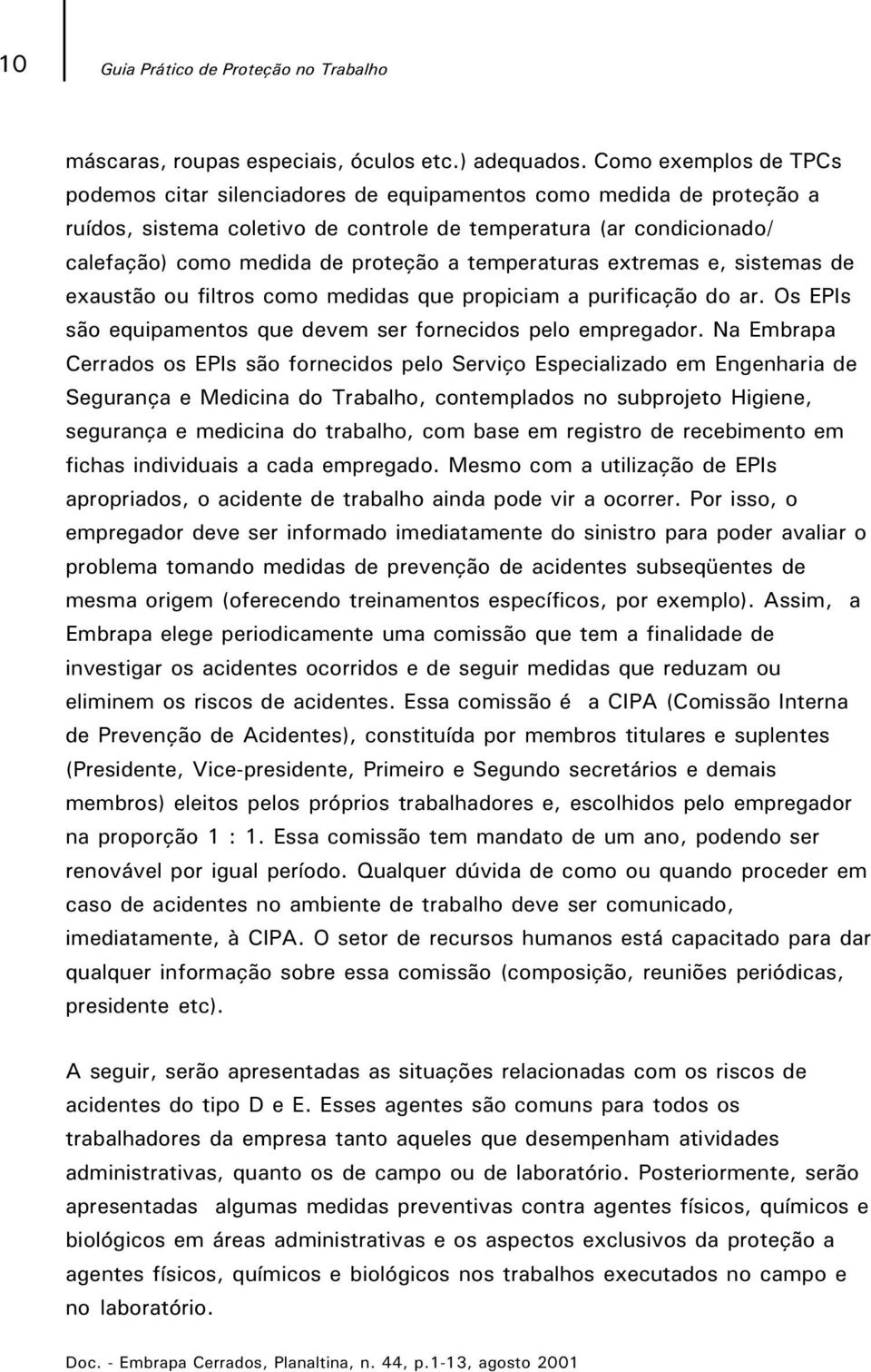 temperaturas extremas e, sistemas de exaustão ou filtros como medidas que propiciam a purificação do ar. Os EPIs são equipamentos que devem ser fornecidos pelo empregador.