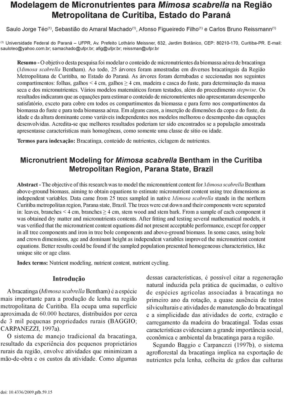 br; afig@ufpr.br; reissman@ufpr.br Resumo - O objetivo desta pesquisa foi modelar o conteúdo de micronutrientes da biomassa aérea de bracatinga (Mimosa scabrella Bentham).