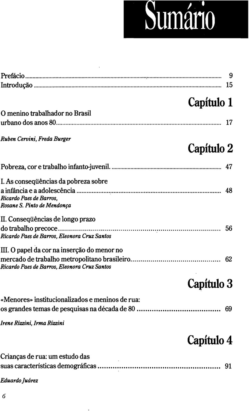 ........................ 56 Ricardo Paes de Barros, Eleonora Cruz Santos 111. O papelda cor na ínsercáo do menor no mercado de trabalho metropolitano brasileiro.