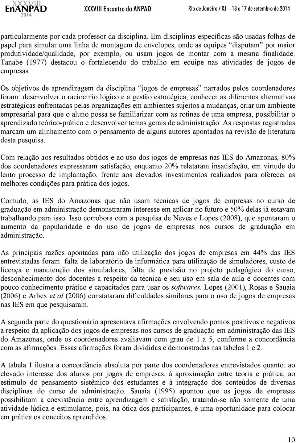 com a mesma finalidade. Tanabe (1977) destacou o fortalecendo do trabalho em equipe nas atividades de jogos de empresas.