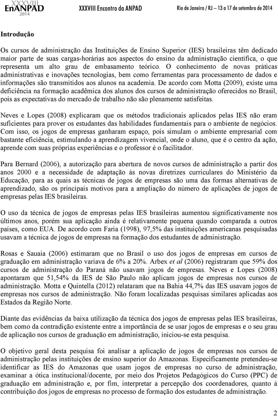 O conhecimento de novas práticas administrativas e inovações tecnologias, bem como ferramentas para processamento de dados e informações são transmitidos aos alunos na academia.