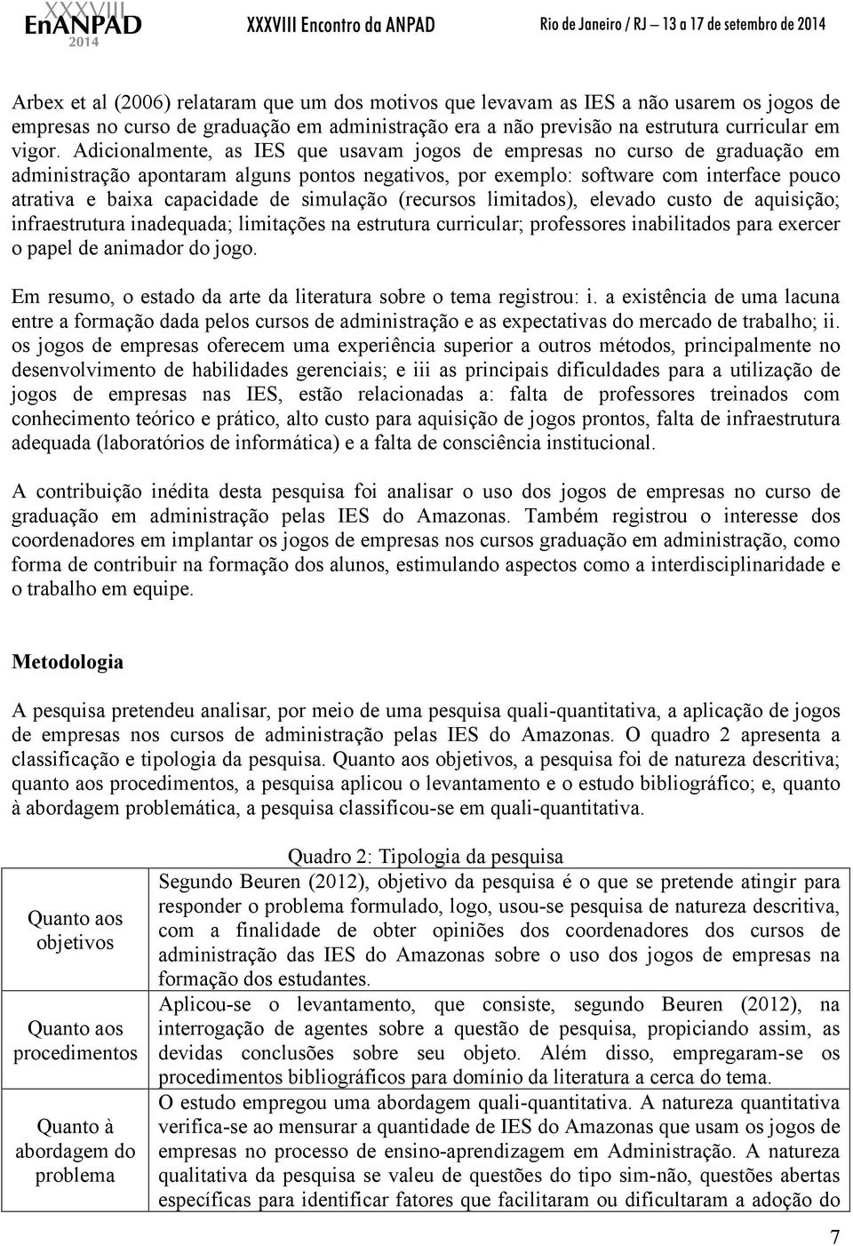 simulação (recursos limitados), elevado custo de aquisição; infraestrutura inadequada; limitações na estrutura curricular; professores inabilitados para exercer o papel de animador do jogo.