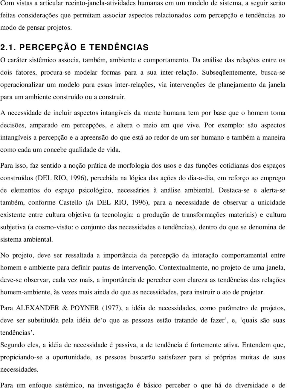 Da análise das relações entre os dois fatores, procura-se modelar formas para a sua inter-relação.