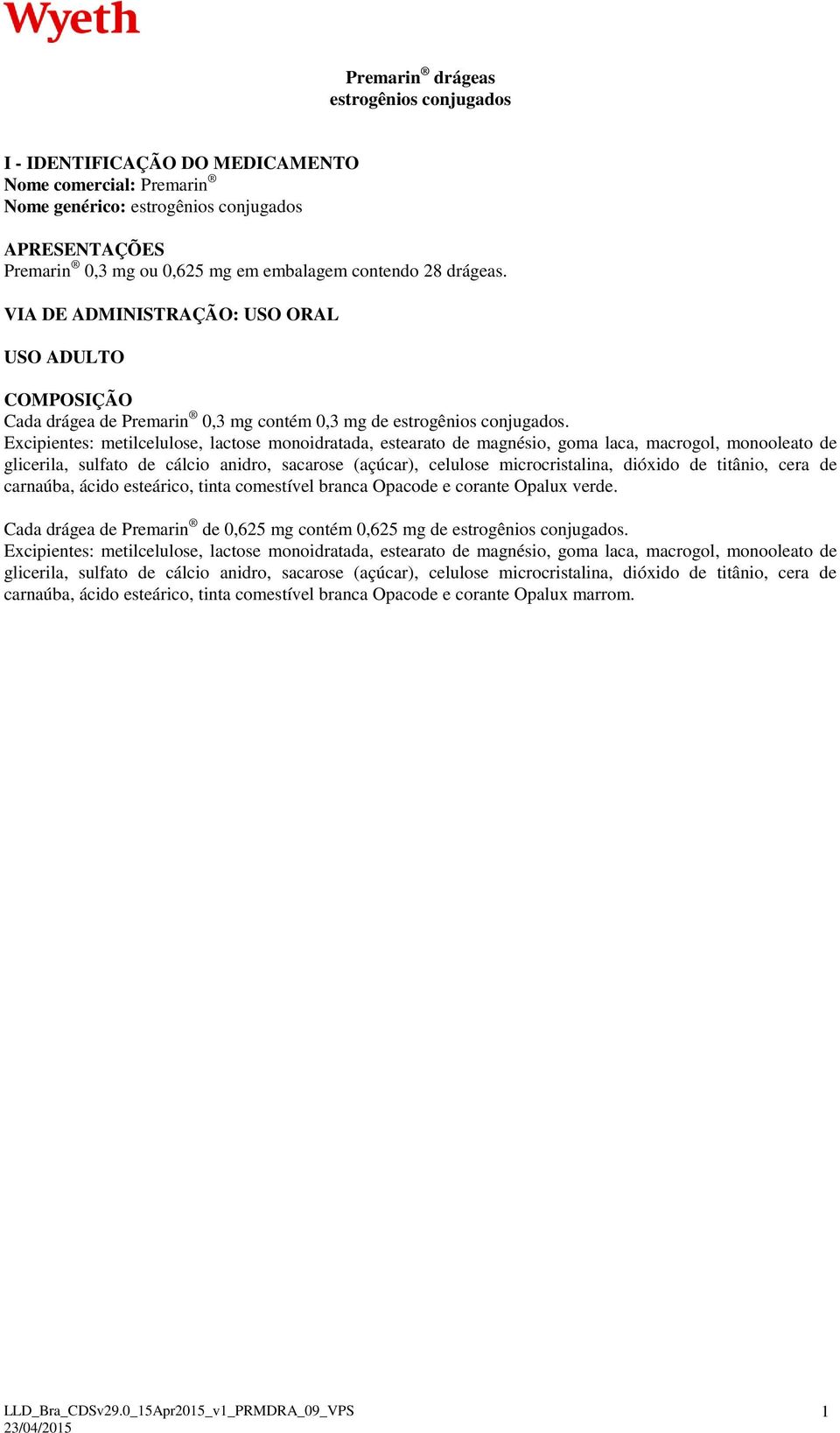 Excipientes: metilcelulose, lactose monoidratada, estearato de magnésio, goma laca, macrogol, monooleato de glicerila, sulfato de cálcio anidro, sacarose (açúcar), celulose microcristalina, dióxido