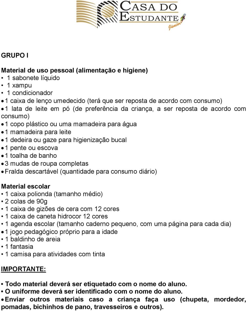 banho 3 mudas de roupa completas Fralda descartável (quantidade para consumo diário) Material escolar 2 colas de 90g 1 caixa de caneta hidrocor 12 cores 1 agenda escolar (tamanho caderno pequeno, com