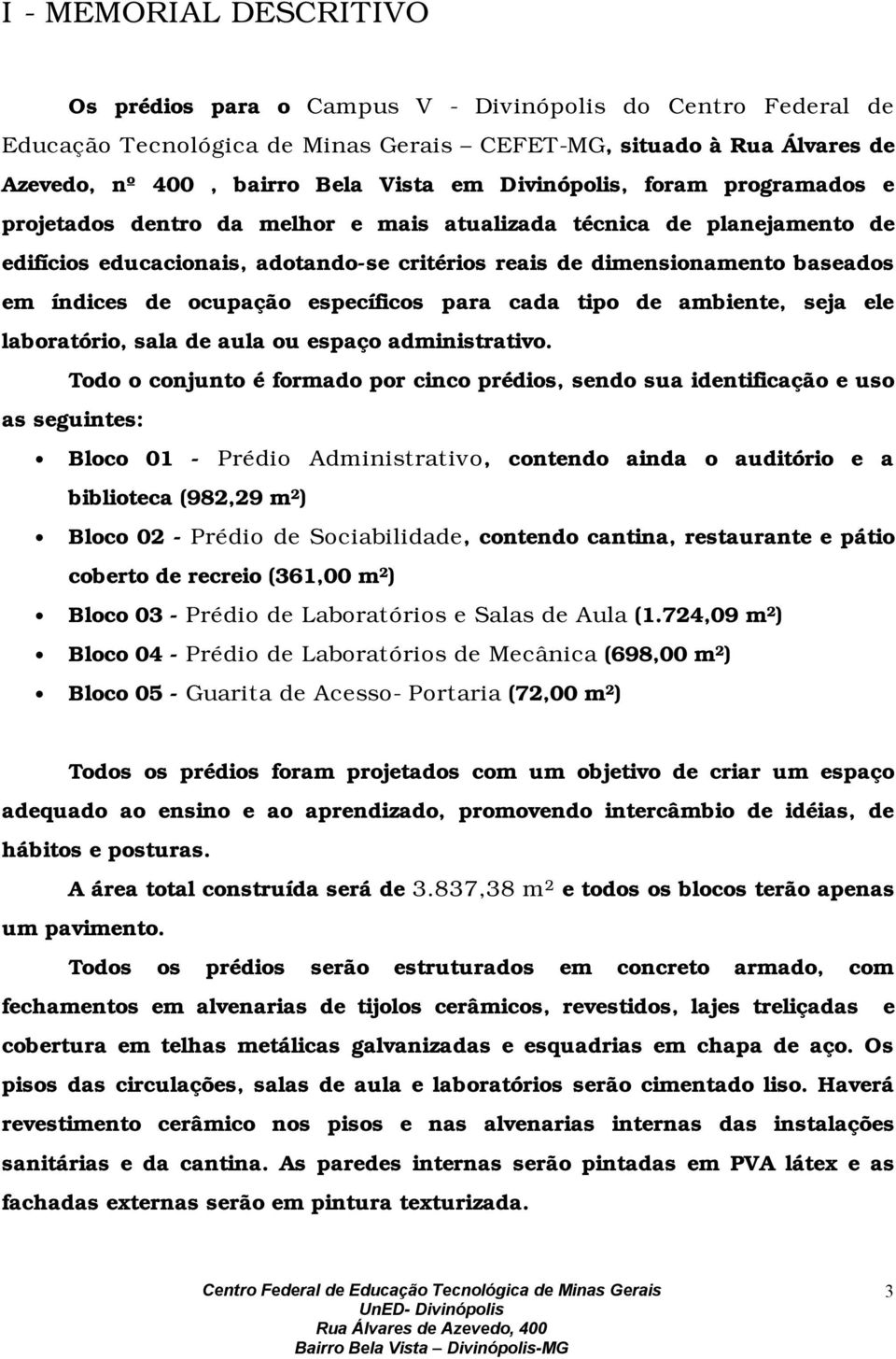 ocupação específicos para cada tipo de ambiente, seja ele laboratório, sala de aula ou espaço administrativo.