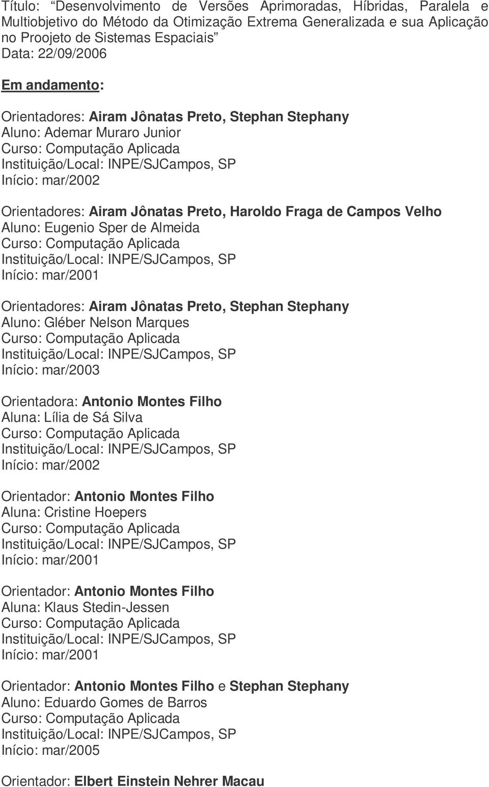 Almeida Início: mar/2001 Orientadores: Airam Jônatas Preto, Stephan Stephany Aluno: Gléber Nelson Marques Início: mar/2003 Orientadora: Antonio Montes Filho Aluna: Lília de Sá Silva Início: mar/2002