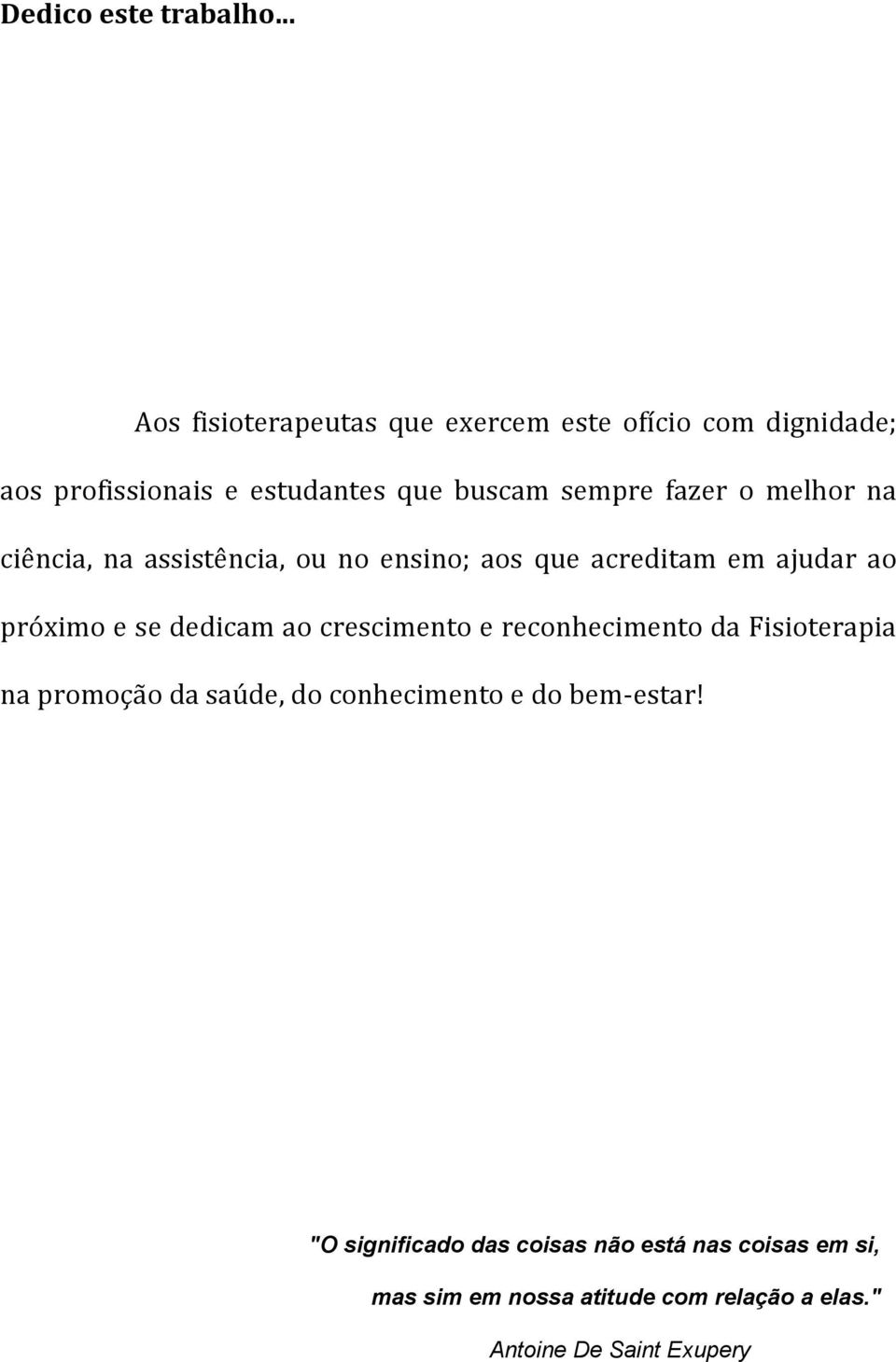 o melhor na ciência, na assistência, ou no ensino; aos que acreditam em ajudar ao próximo e se dedicam ao