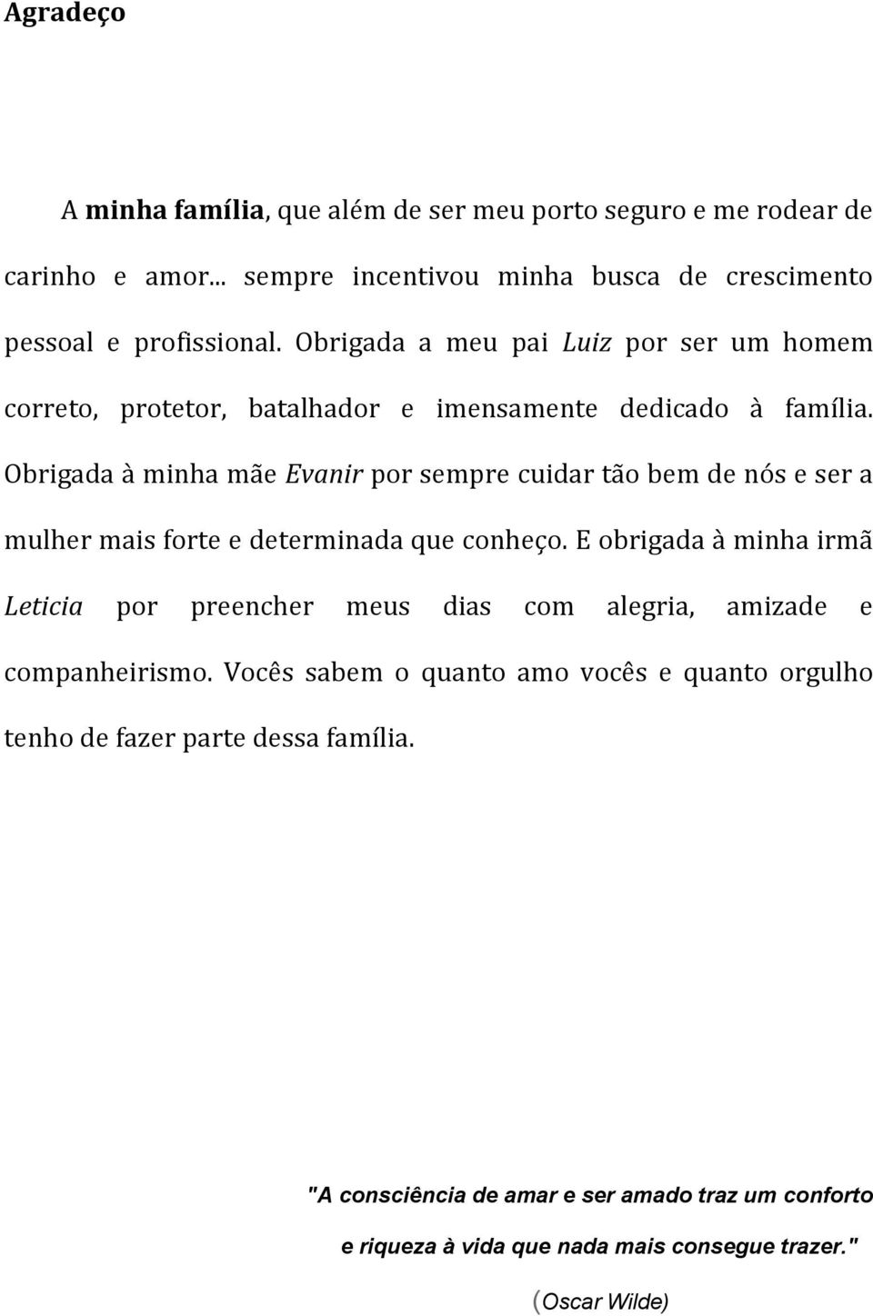 Obrigada à minha mãe Evanir por sempre cuidar tão bem de nós e ser a mulher mais forte e determinada que conheço.