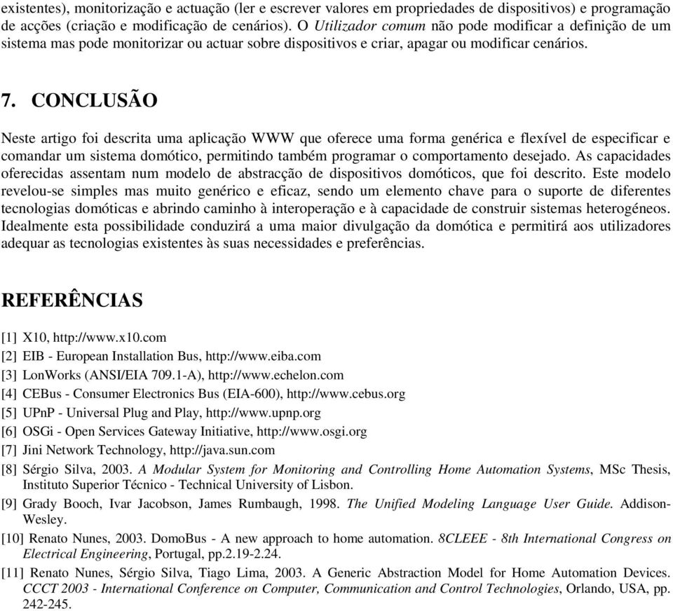 CONCLUSÃO Neste artigo foi descrita uma aplicação WWW que oferece uma forma genérica e flexível de especificar e comandar um sistema domótico, permitindo também programar o comportamento desejado.