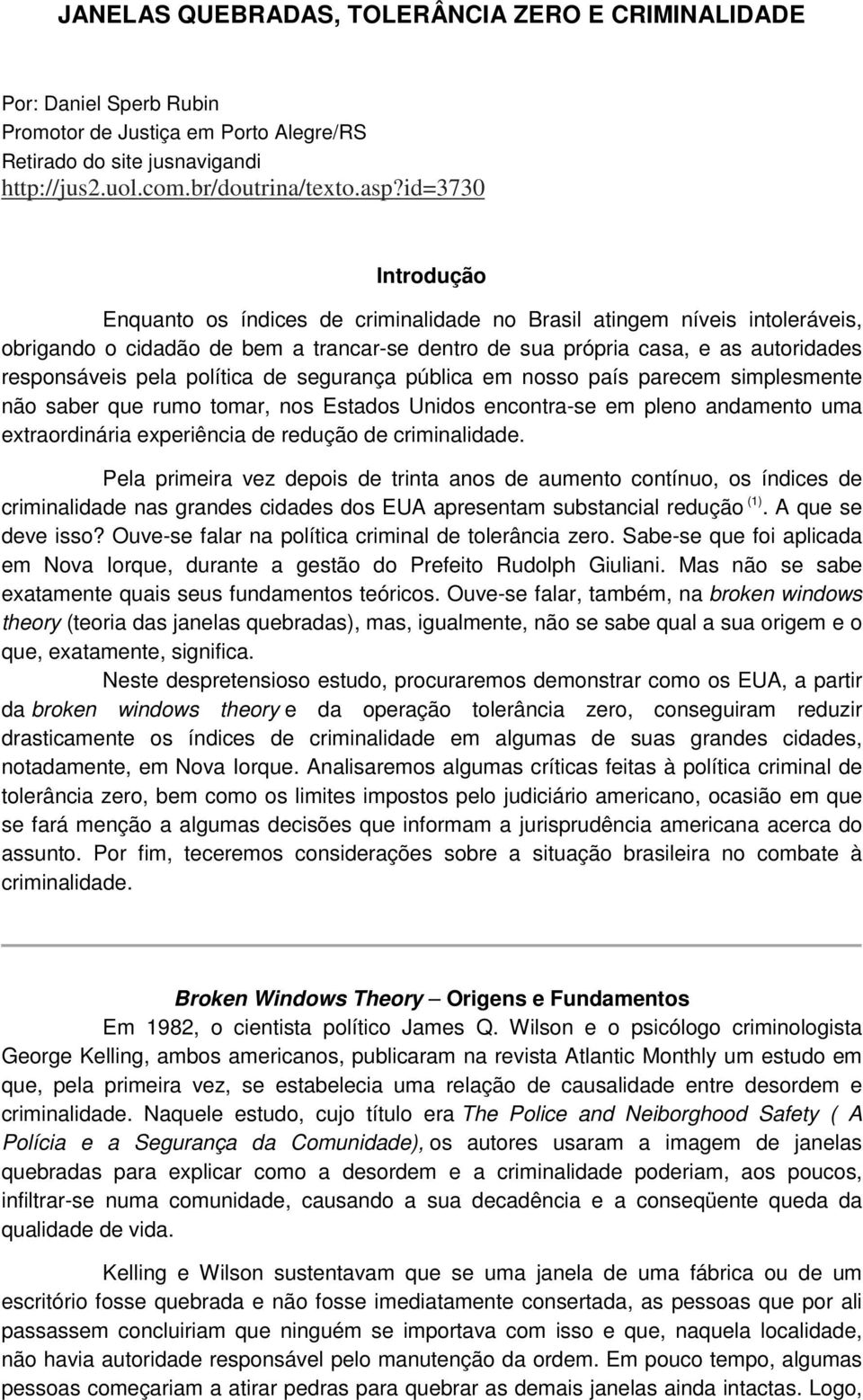 política de segurança pública em nosso país parecem simplesmente não saber que rumo tomar, nos Estados Unidos encontra-se em pleno andamento uma extraordinária experiência de redução de criminalidade.