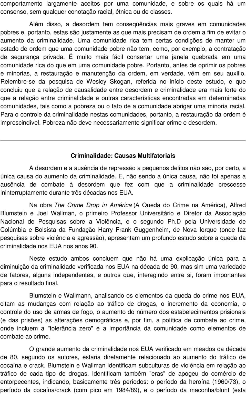 Uma comunidade rica tem certas condições de manter um estado de ordem que uma comunidade pobre não tem, como, por exemplo, a contratação de segurança privada.