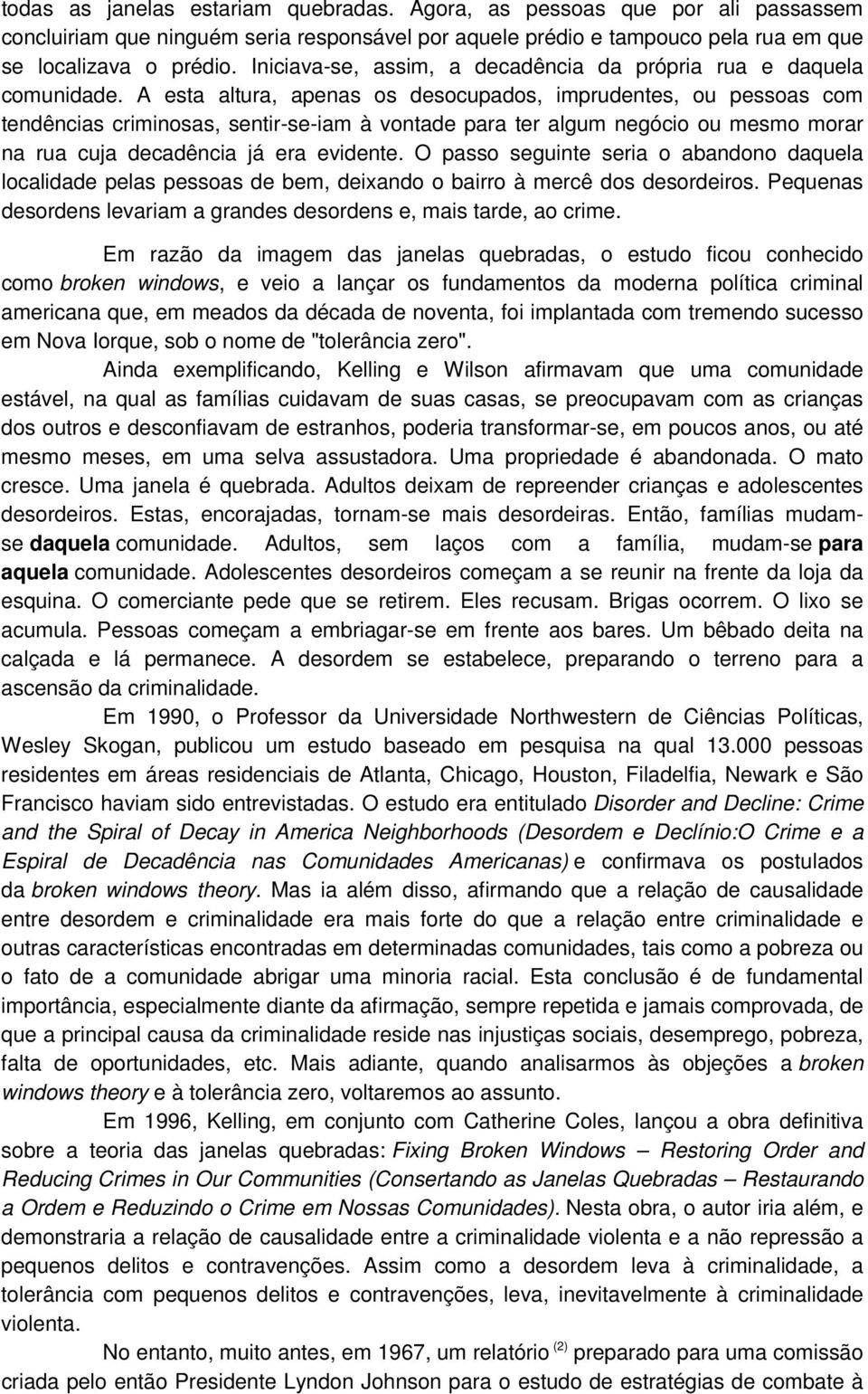 A esta altura, apenas os desocupados, imprudentes, ou pessoas com tendências criminosas, sentir-se-iam à vontade para ter algum negócio ou mesmo morar na rua cuja decadência já era evidente.