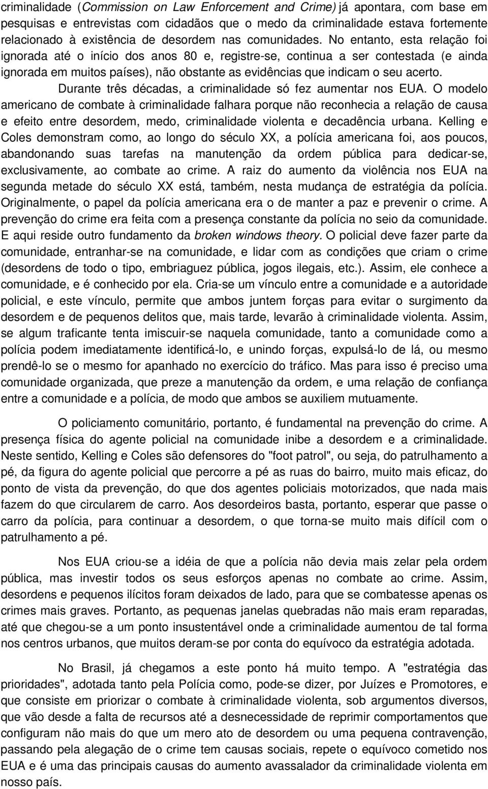 No entanto, esta relação foi ignorada até o início dos anos 80 e, registre-se, continua a ser contestada (e ainda ignorada em muitos países), não obstante as evidências que indicam o seu acerto.