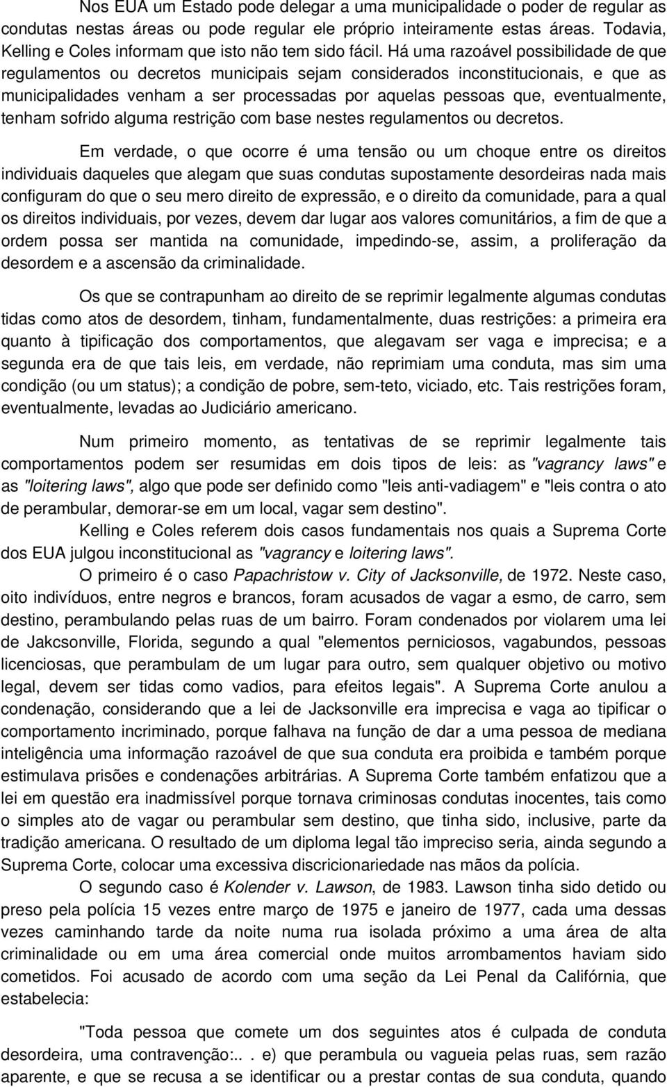 Há uma razoável possibilidade de que regulamentos ou decretos municipais sejam considerados inconstitucionais, e que as municipalidades venham a ser processadas por aquelas pessoas que,