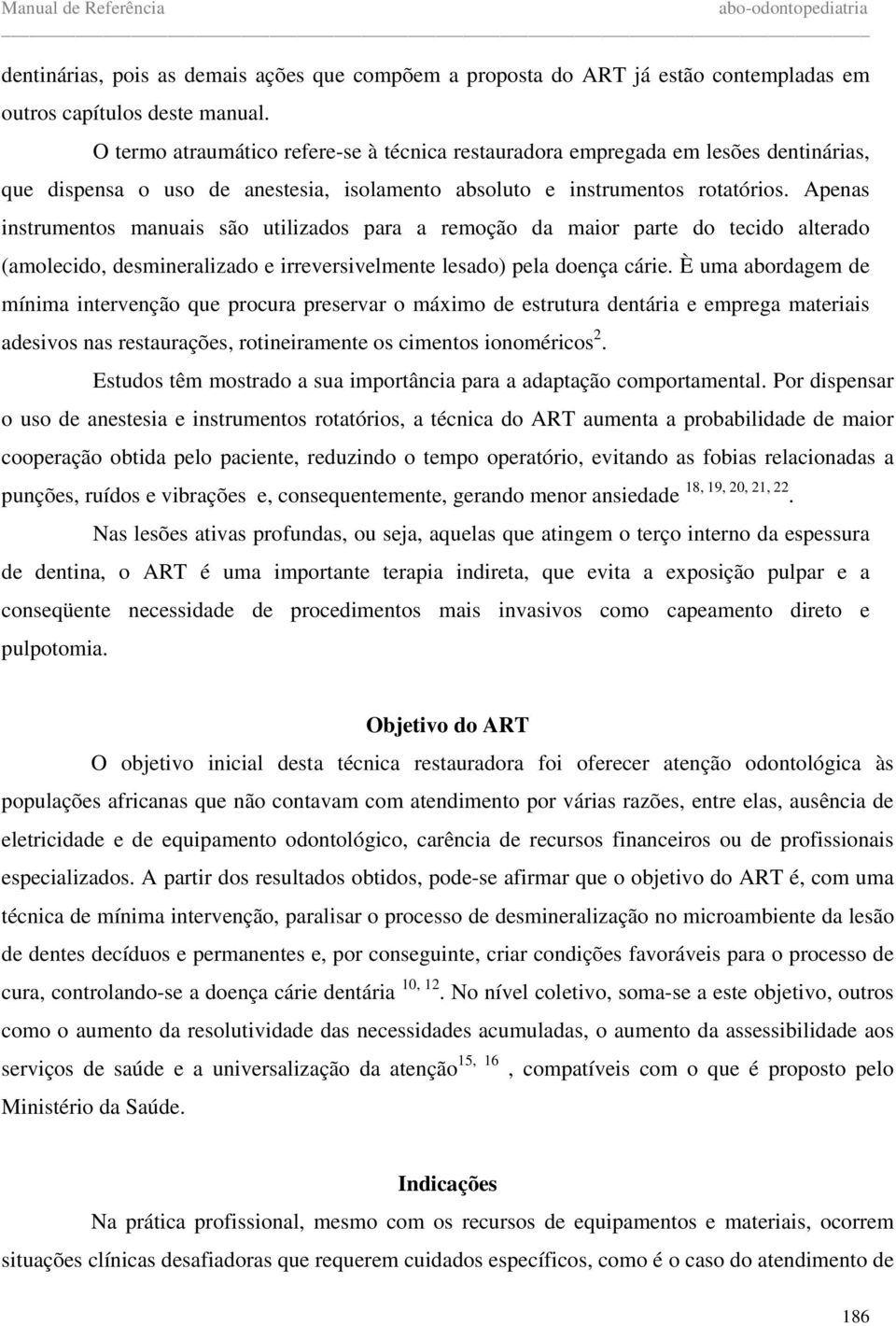 Apenas instrumentos manuais são utilizados para a remoção da maior parte do tecido alterado (amolecido, desmineralizado e irreversivelmente lesado) pela doença cárie.