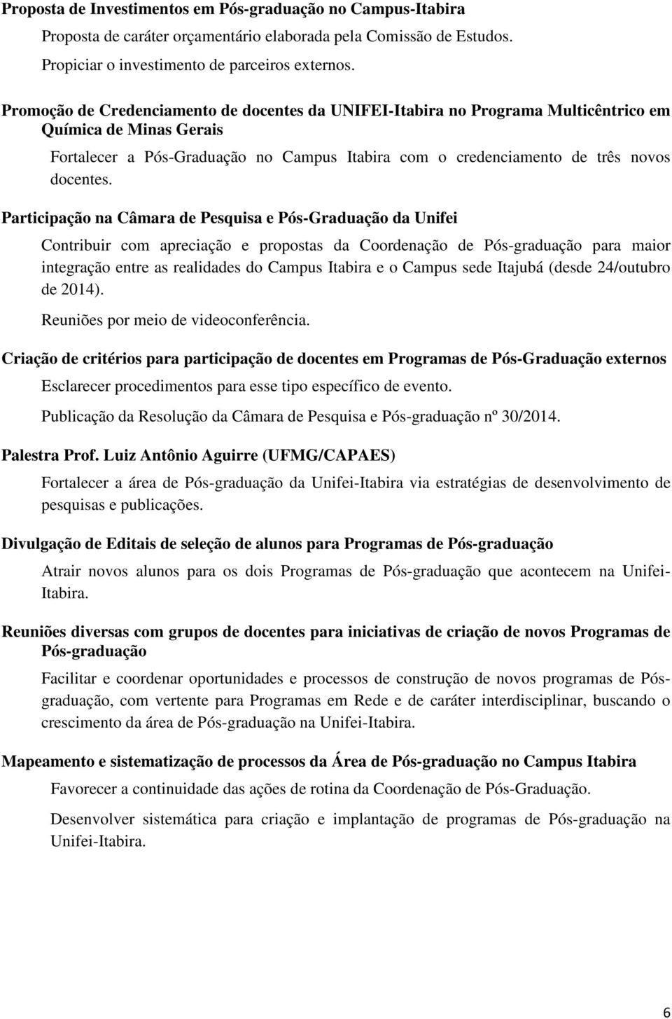 Participação na Câmara de Pesquisa e Pós-Graduação da Unifei Contribuir com apreciação e propostas da Coordenação de Pós-graduação para maior integração entre as realidades do Campus Itabira e o