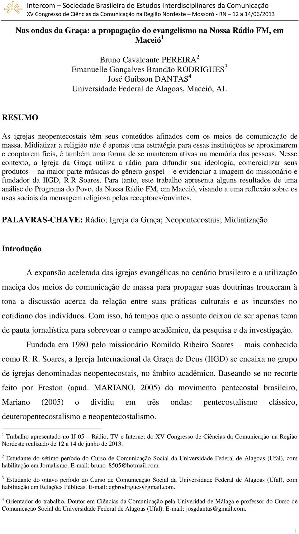 Midiatizar a religião não é apenas uma estratégia para essas instituições se aproximarem e cooptarem fieis, é também uma forma de se manterem ativas na memória das pessoas.