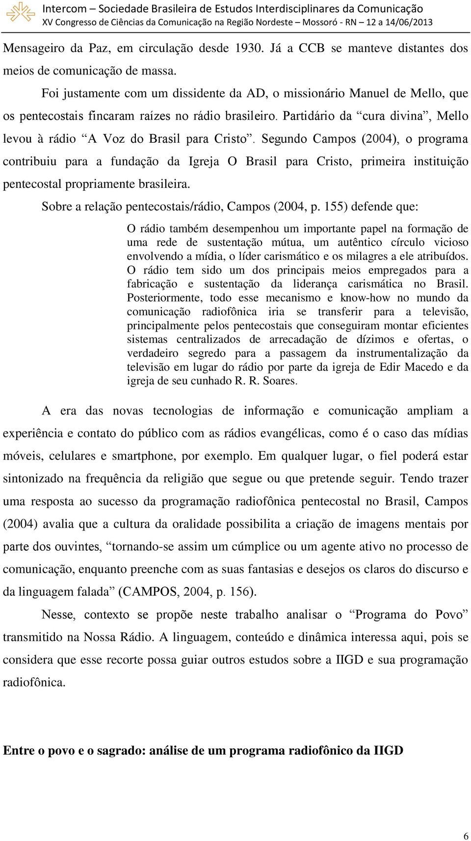 Partidário da cura divina, Mello levou à rádio A Voz do Brasil para Cristo.