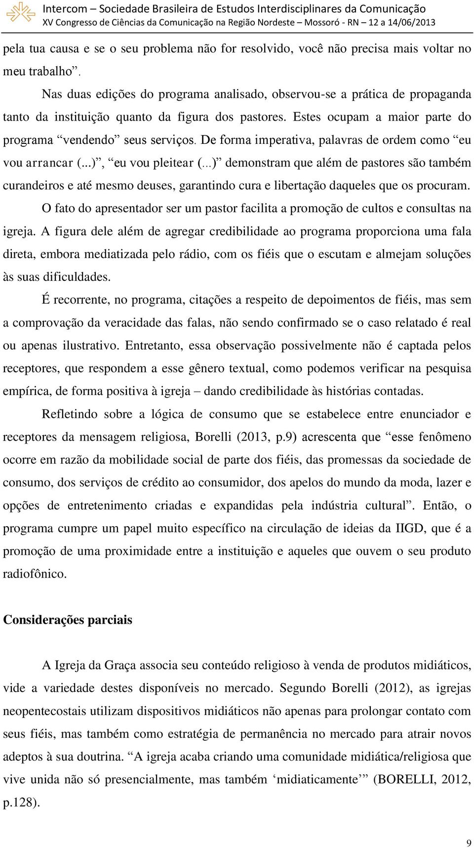 De forma imperativa, palavras de ordem como eu vou arrancar (...), eu vou pleitear (.