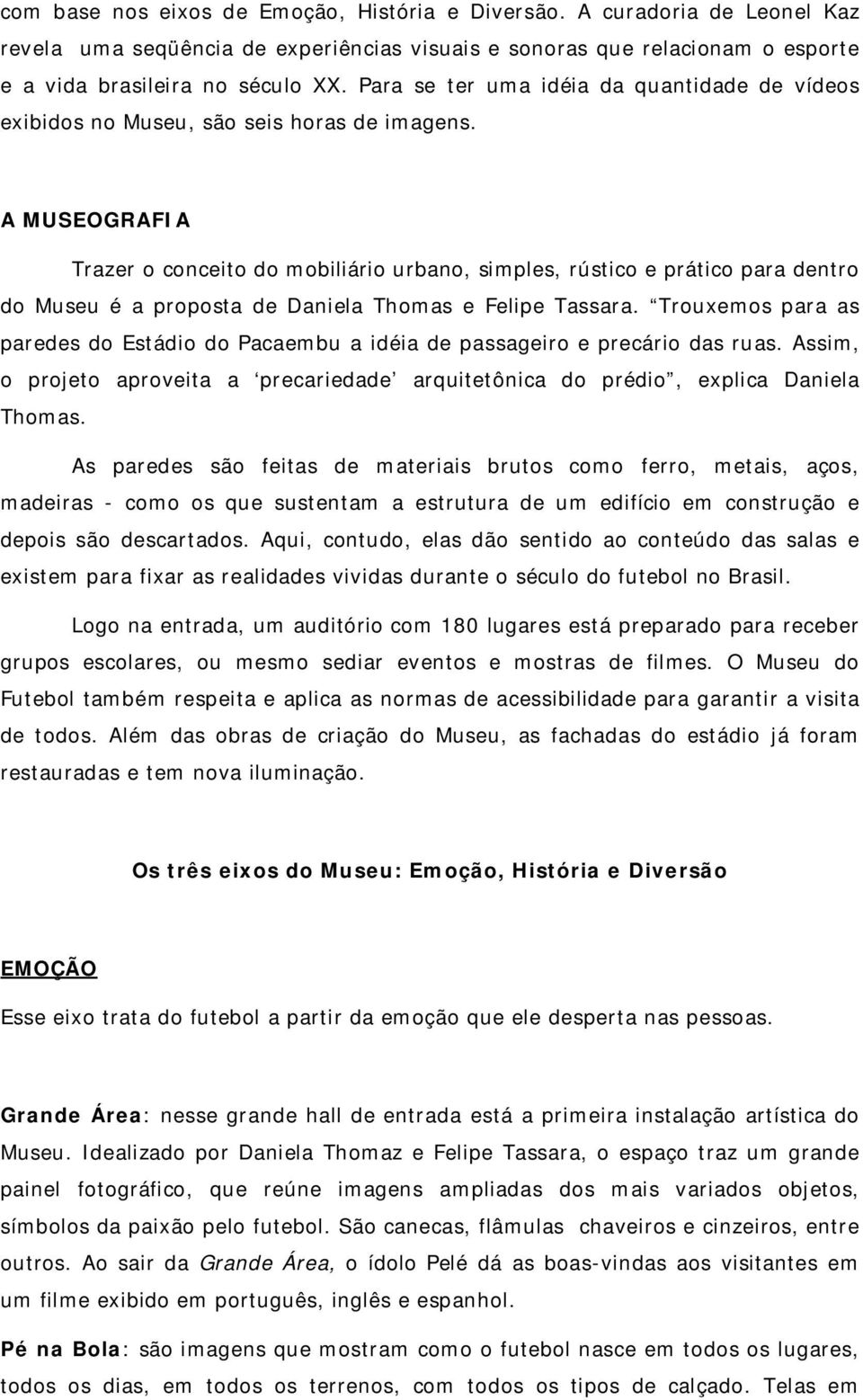 A MUSEOGRAFIA Trazer o conceito do mobiliário urbano, simples, rústico e prático para dentro do Museu é a proposta de Daniela Thomas e Felipe Tassara.