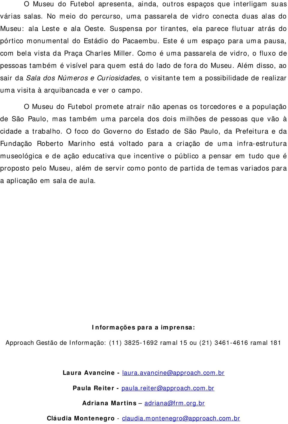 Como é uma passarela de vidro, o fluxo de pessoas também é visível para quem está do lado de fora do Museu.