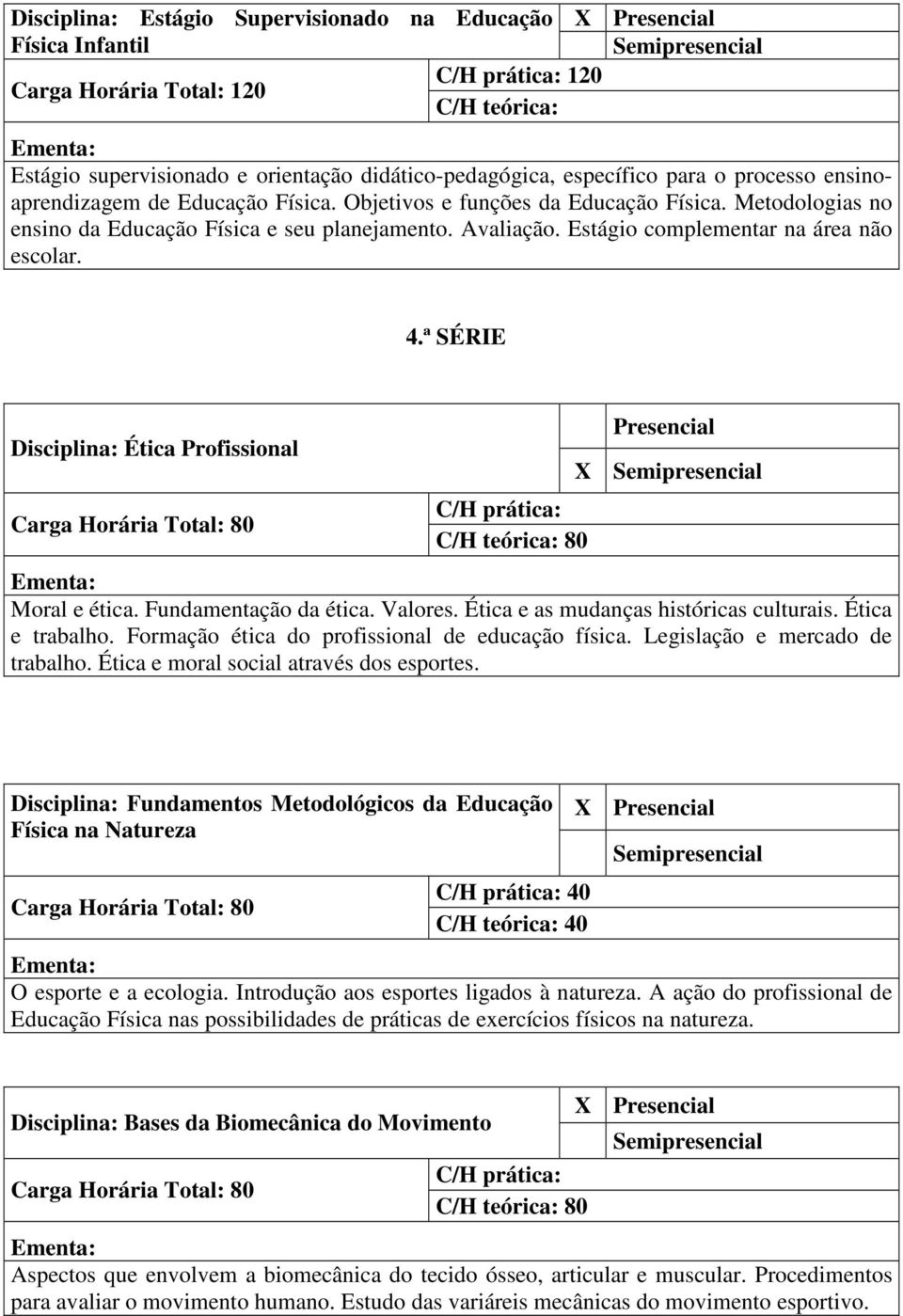 ª SÉRIE Disciplina: Ética Profissional X Moral e ética. Fundamentação da ética. Valores. Ética e as mudanças históricas culturais. Ética e trabalho. Formação ética do profissional de educação física.