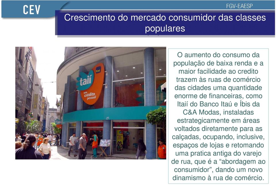 Íbis da C&A Modas, instaladas estrategicamente em áreas voltados diretamente para as calçadas, ocupando, inclusive, espaços