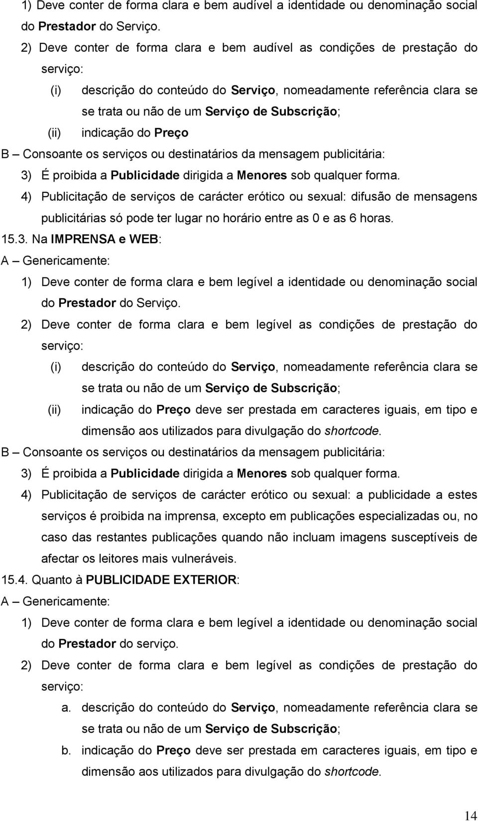 (ii) indicação do Preço B Consoante os serviços ou destinatários da mensagem publicitária: 3) É proibida a Publicidade dirigida a Menores sob qualquer forma.