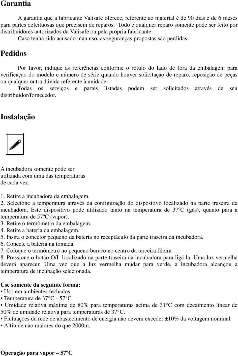 Pedidos Por favor, indique as referências conforme o rótulo do lado de fora da embalagem para verificação do modelo e número de série quando houver solicitação de reparo, reposição de peças ou