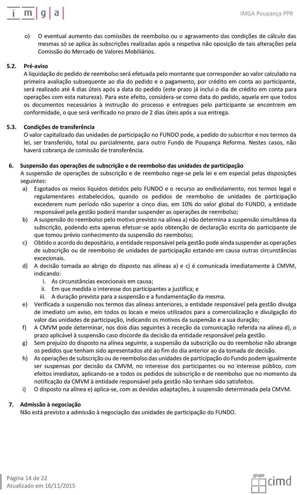 Pré-aviso A liquidação do pedido de reembolso será efetuada pelo montante que corresponder ao valor calculado na primeira avaliação subsequente ao dia do pedido e o pagamento, por crédito em conta ao