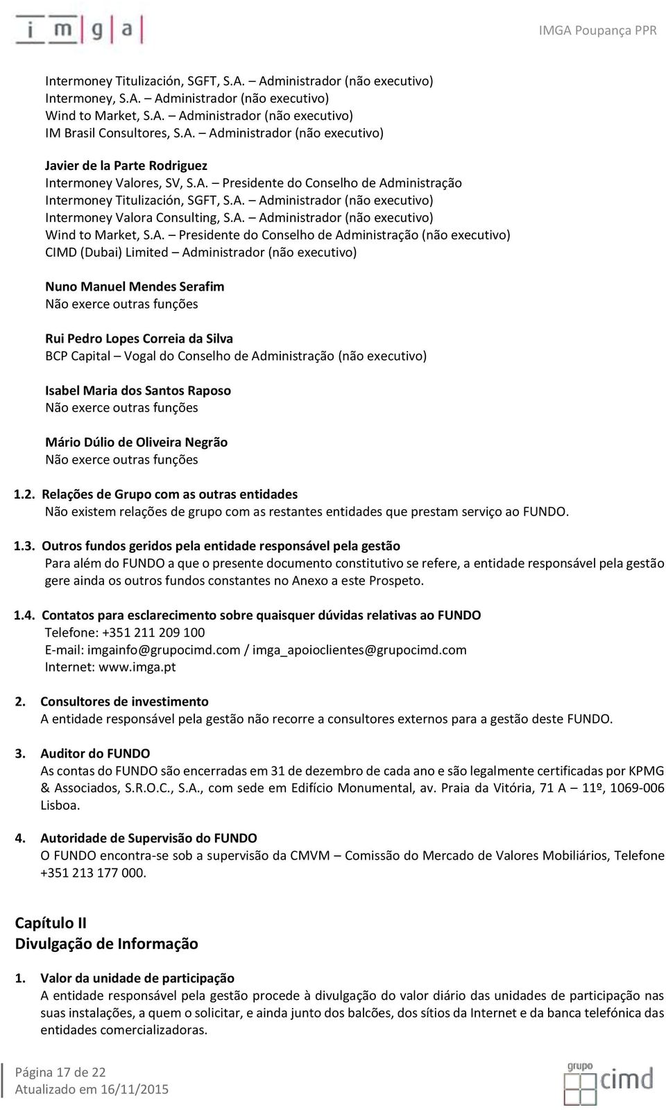 Presidente do Conselho de Administração (não executivo) CIMD (Dubai) Limited Administrador (não executivo) Nuno Manuel Mendes Serafim Não exerce outras funções Rui Pedro Lopes Correia da Silva BCP