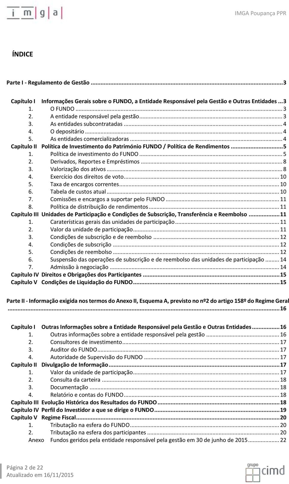 .. 4 Capítulo II Política de Investimento do Património FUNDO / Política de Rendimentos... 5 1. Política de investimento do FUNDO... 5 2. Derivados, Reportes e Empréstimos... 8 3.