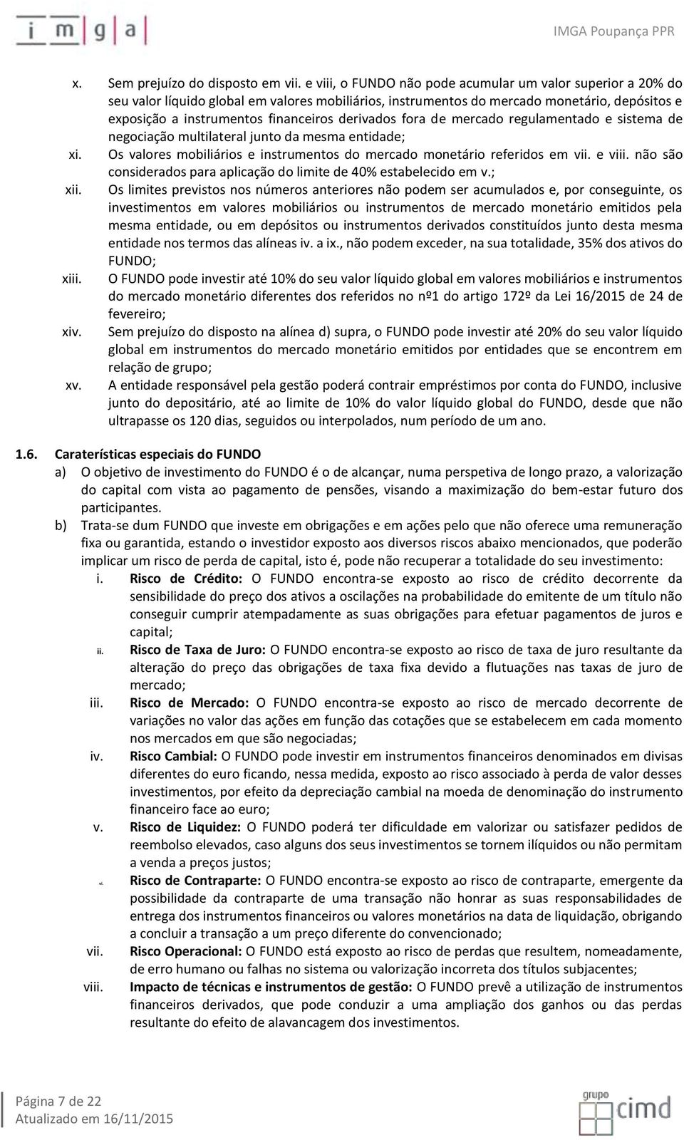 derivados fora de mercado regulamentado e sistema de negociação multilateral junto da mesma entidade; xi. Os valores mobiliários e instrumentos do mercado monetário referidos em vii. e viii.